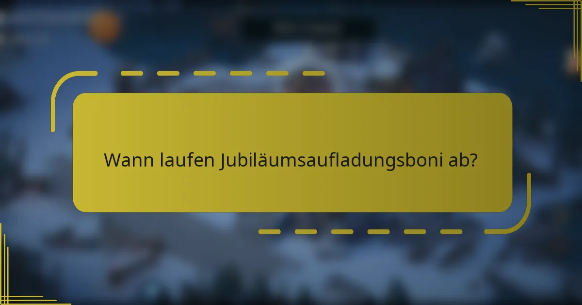Wann laufen Jubiläumsaufladungsboni ab?