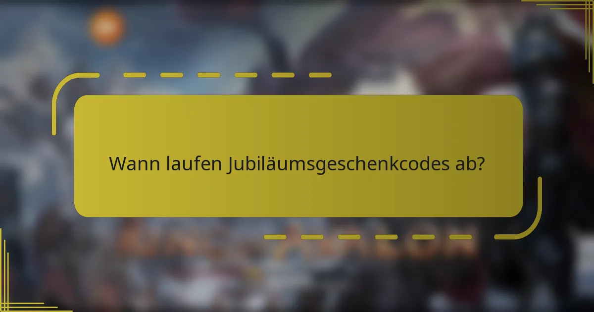 Wann laufen Jubiläumsgeschenkcodes ab?