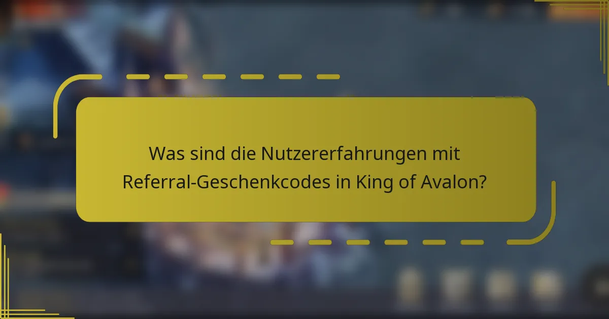 Was sind die Nutzererfahrungen mit Referral-Geschenkcodes in King of Avalon?