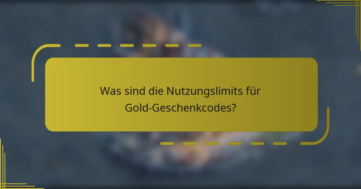 Was sind die Nutzungslimits für Gold-Geschenkcodes?
