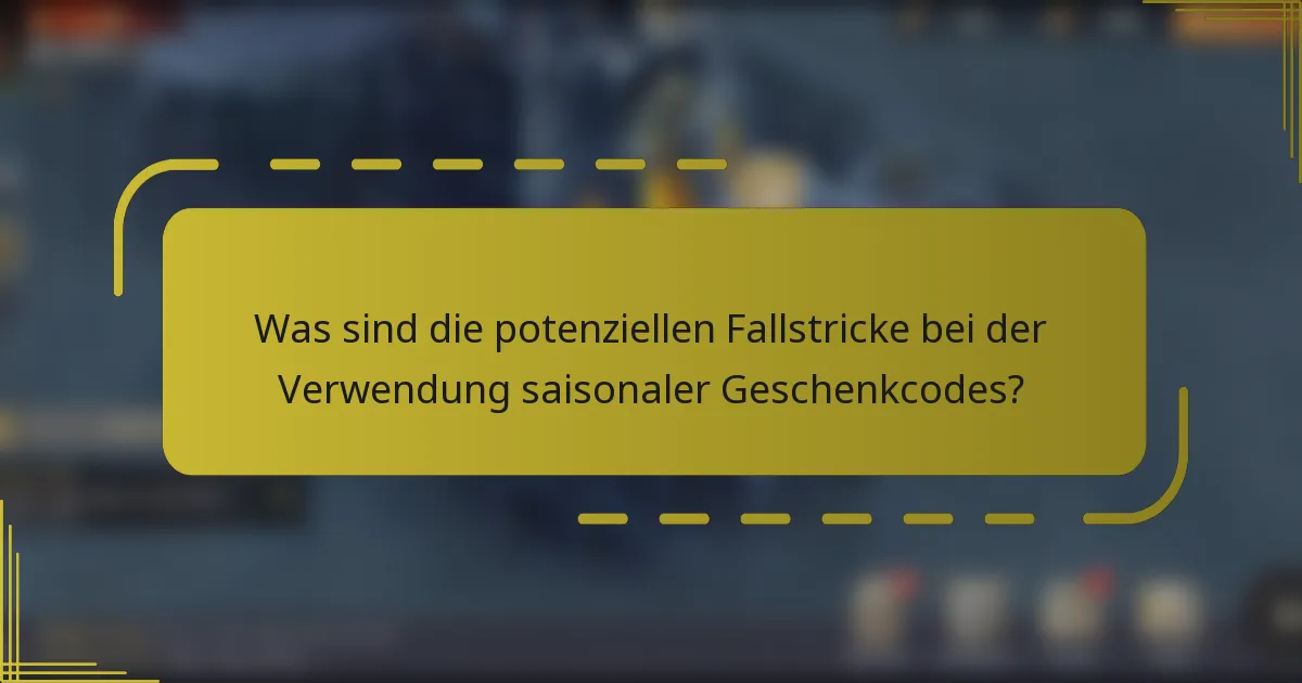 Was sind die potenziellen Fallstricke bei der Verwendung saisonaler Geschenkcodes?
