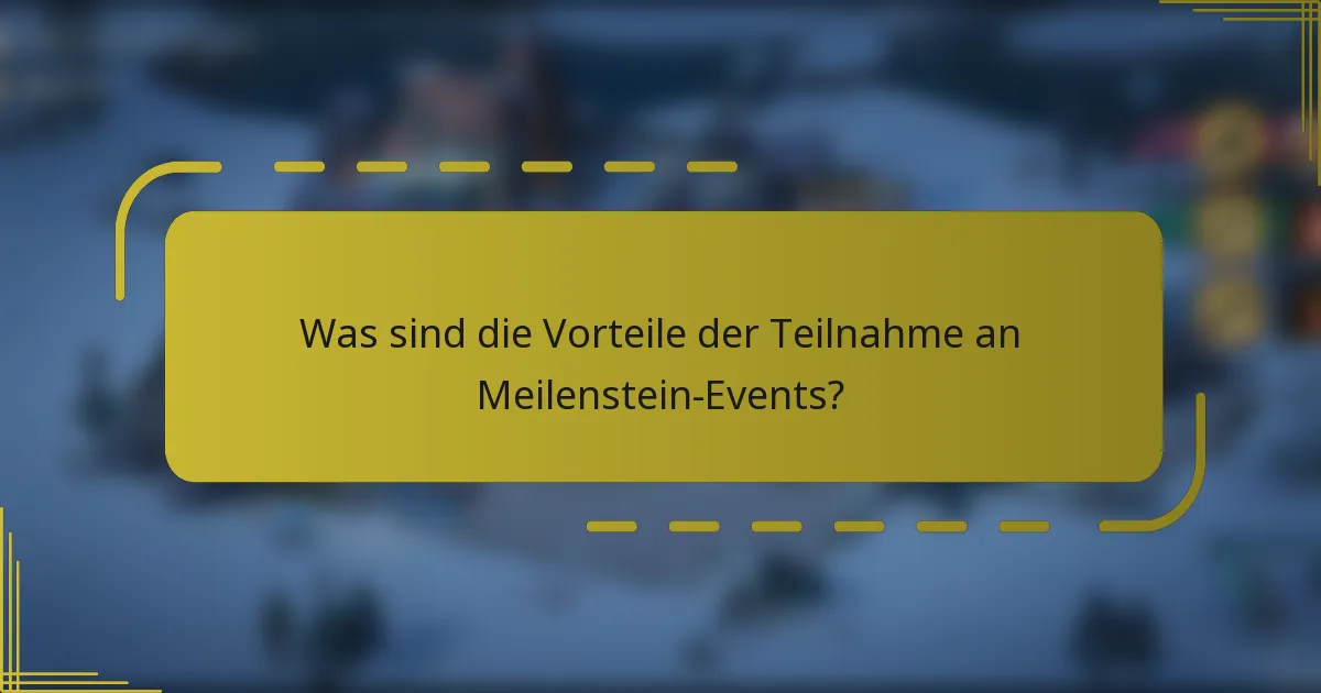 Was sind die Vorteile der Teilnahme an Meilenstein-Events?
