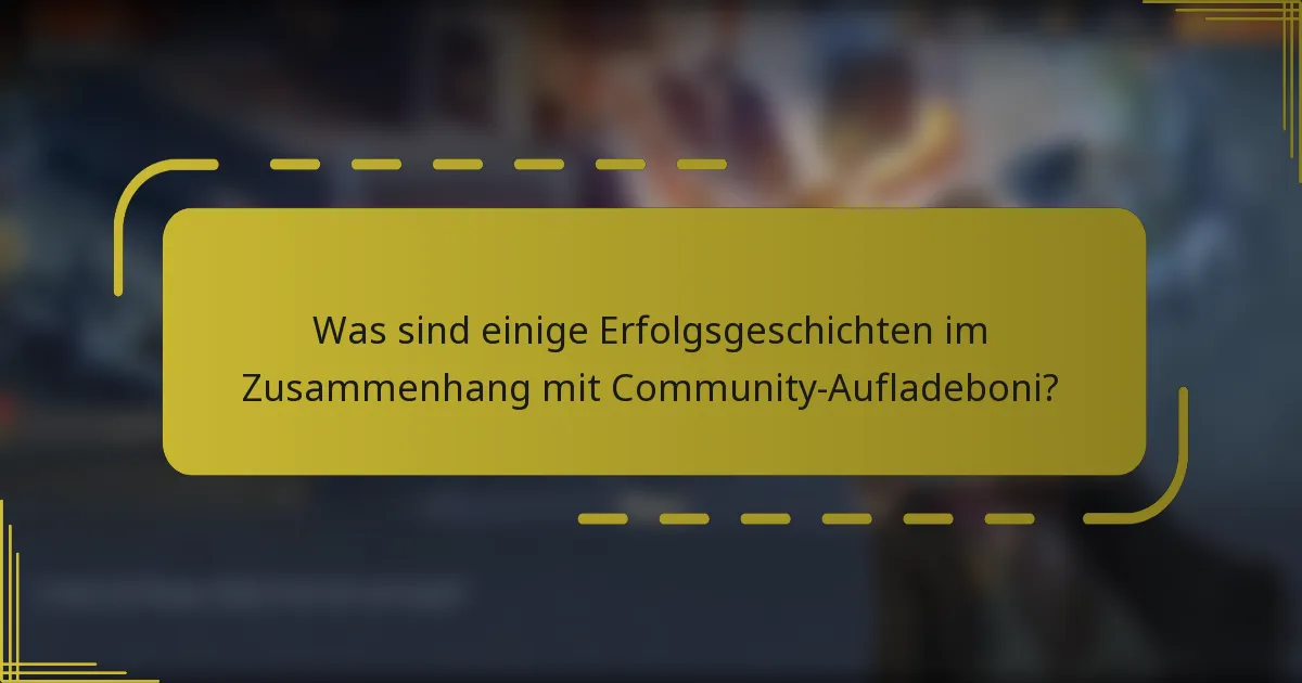 Was sind einige Erfolgsgeschichten im Zusammenhang mit Community-Aufladeboni?