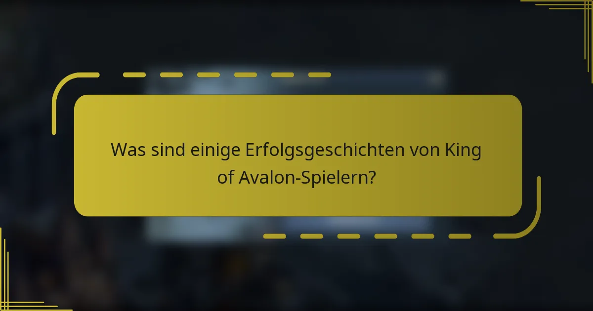 Was sind einige Erfolgsgeschichten von King of Avalon-Spielern?