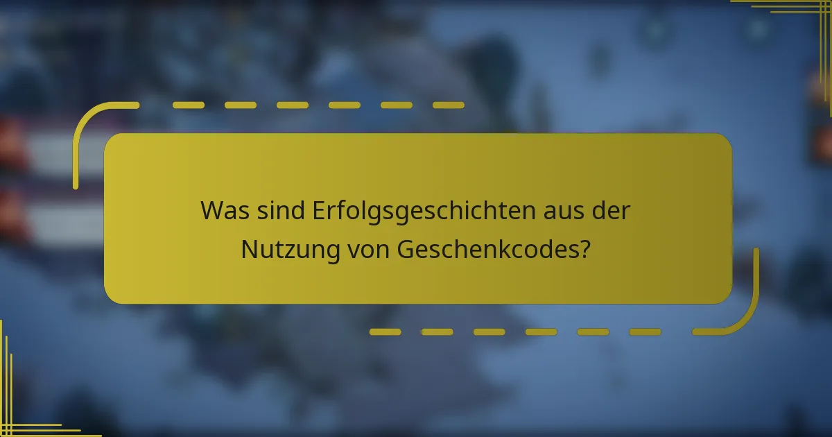 Was sind Erfolgsgeschichten aus der Nutzung von Geschenkcodes?