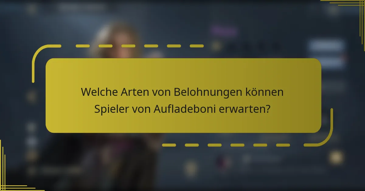 Welche Arten von Belohnungen können Spieler von Aufladeboni erwarten?