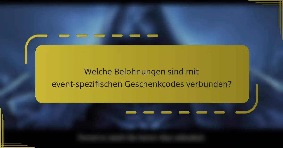 Welche Belohnungen sind mit event-spezifischen Geschenkcodes verbunden?