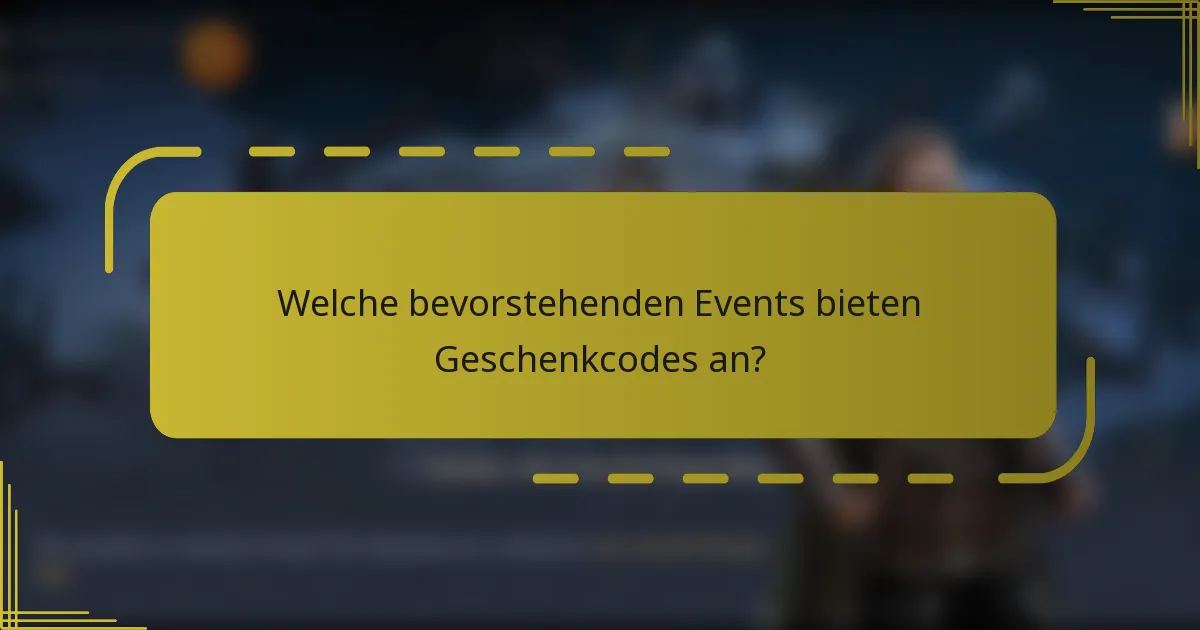 Welche bevorstehenden Events bieten Geschenkcodes an?
