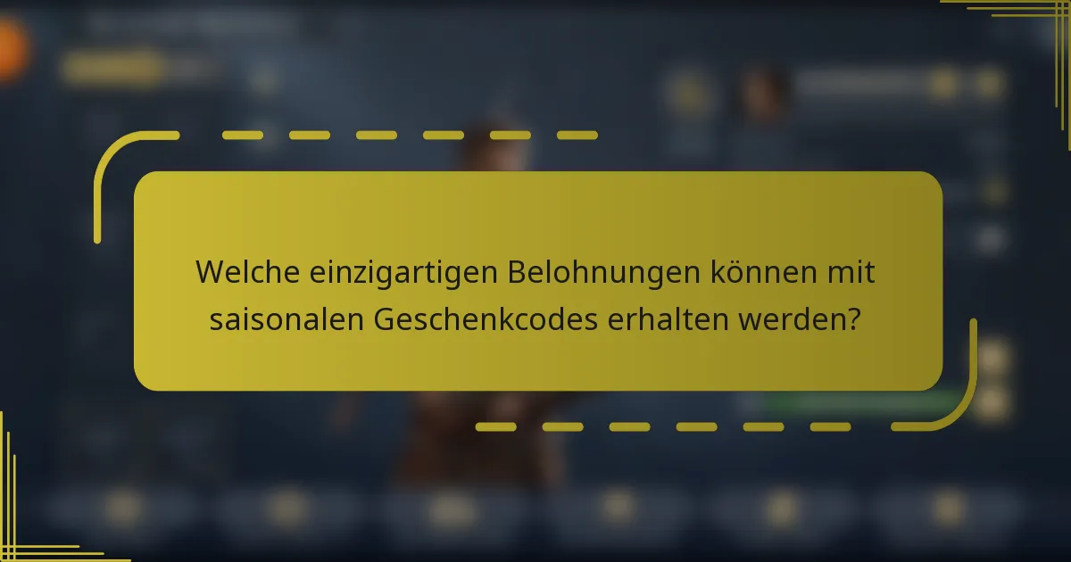 Welche einzigartigen Belohnungen können mit saisonalen Geschenkcodes erhalten werden?