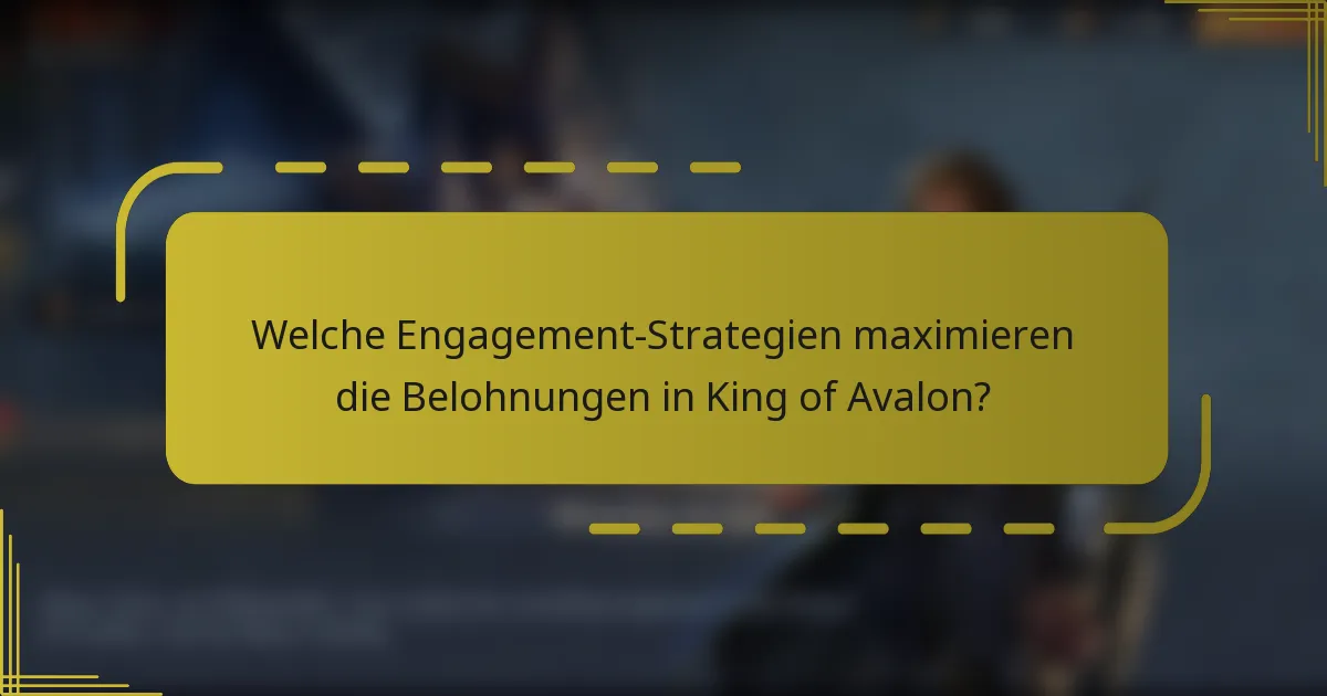 Welche Engagement-Strategien maximieren die Belohnungen in King of Avalon?