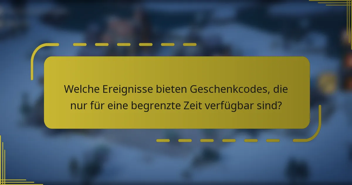 Welche Ereignisse bieten Geschenkcodes, die nur für eine begrenzte Zeit verfügbar sind?