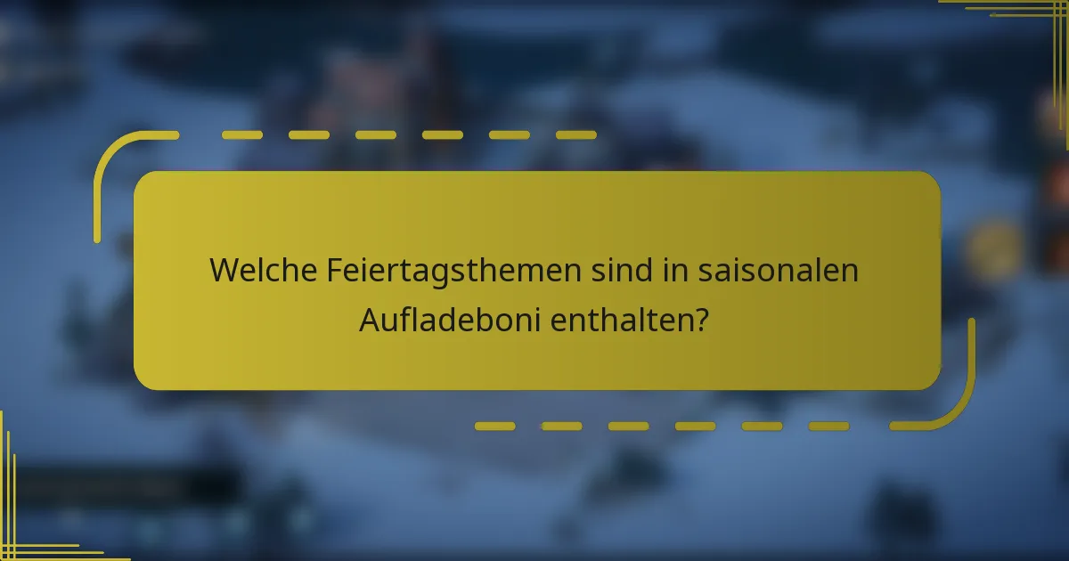 Welche Feiertagsthemen sind in saisonalen Aufladeboni enthalten?
