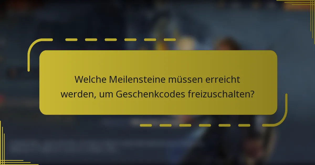 Welche Meilensteine müssen erreicht werden, um Geschenkcodes freizuschalten?