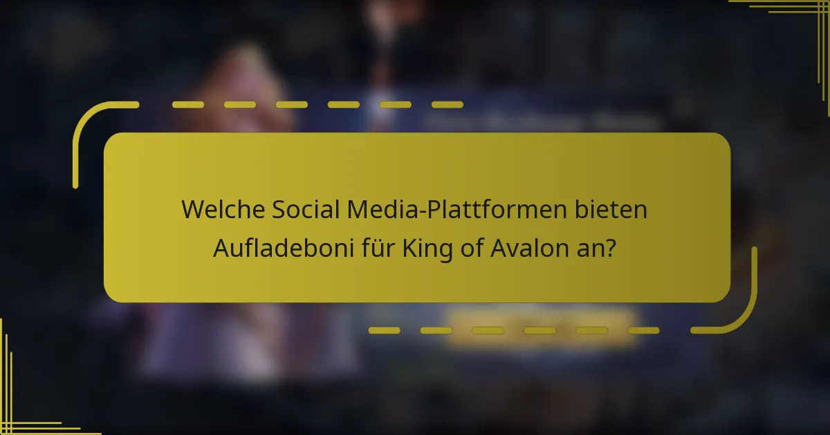 Welche Social Media-Plattformen bieten Aufladeboni für King of Avalon an?