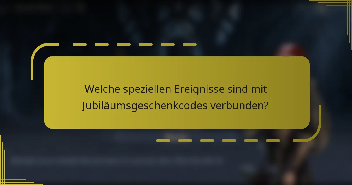 Welche speziellen Ereignisse sind mit Jubiläumsgeschenkcodes verbunden?