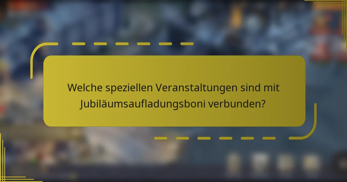 Welche speziellen Veranstaltungen sind mit Jubiläumsaufladungsboni verbunden?