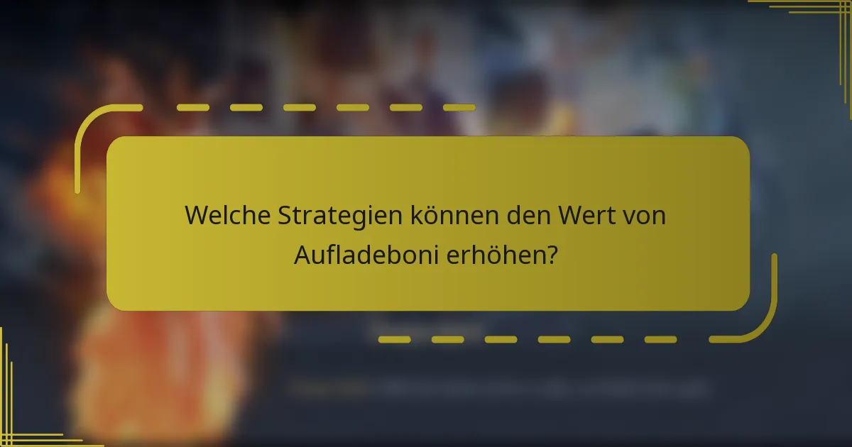 Welche Strategien können den Wert von Aufladeboni erhöhen?