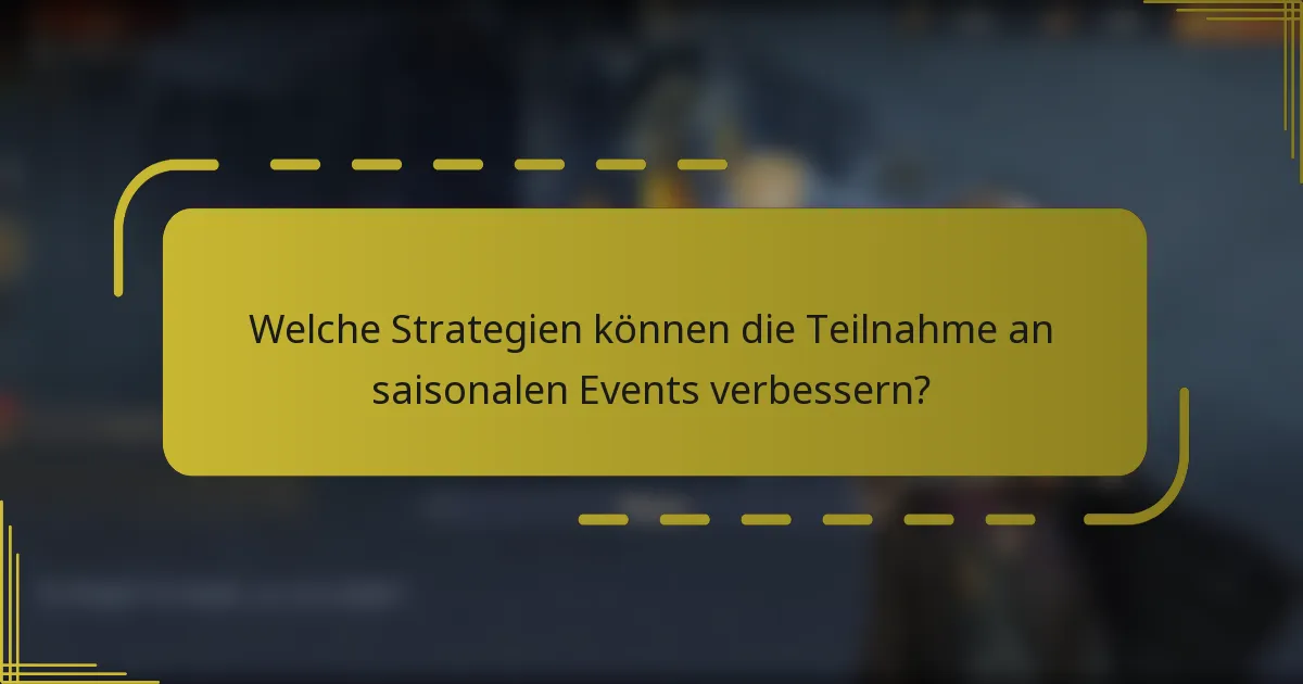 Welche Strategien können die Teilnahme an saisonalen Events verbessern?