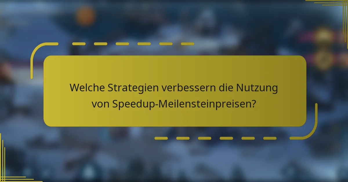 Welche Strategien verbessern die Nutzung von Speedup-Meilensteinpreisen?