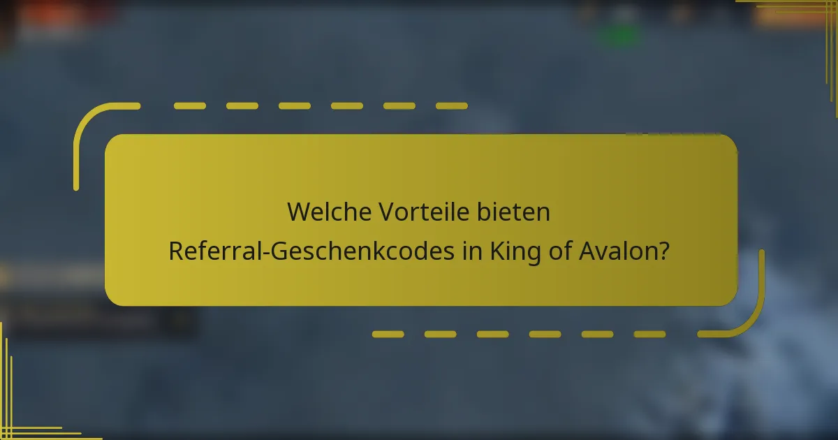 Welche Vorteile bieten Referral-Geschenkcodes in King of Avalon?