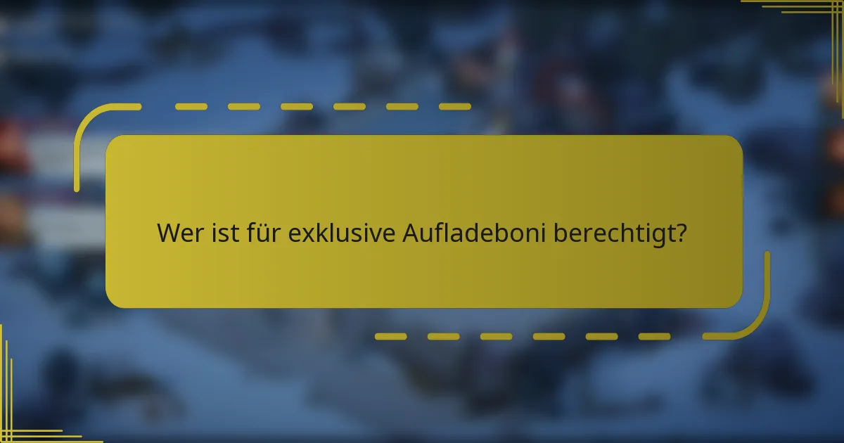 Wer ist für exklusive Aufladeboni berechtigt?