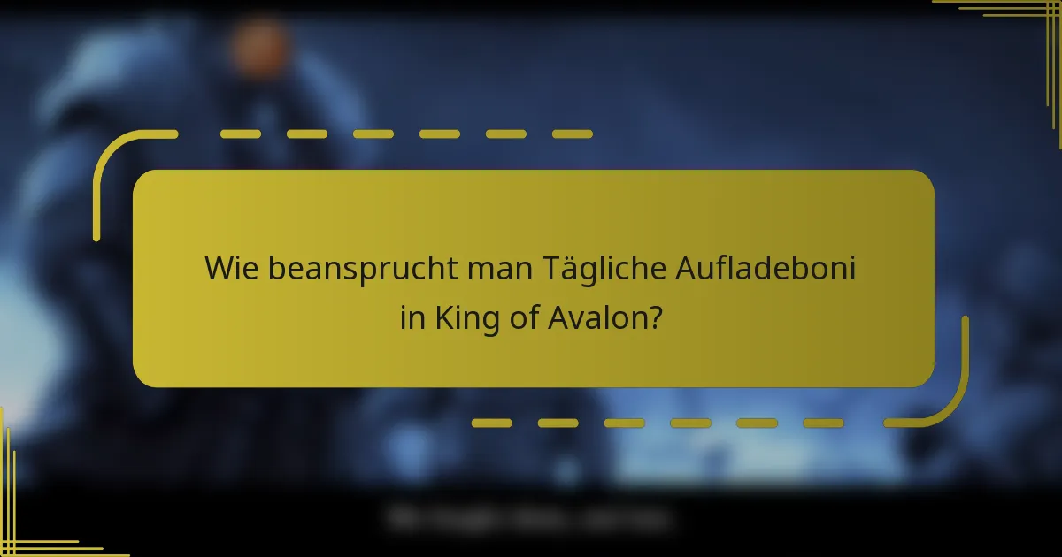 Wie beansprucht man Tägliche Aufladeboni in King of Avalon?