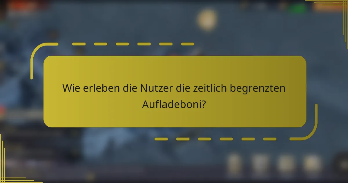 Wie erleben die Nutzer die zeitlich begrenzten Aufladeboni?