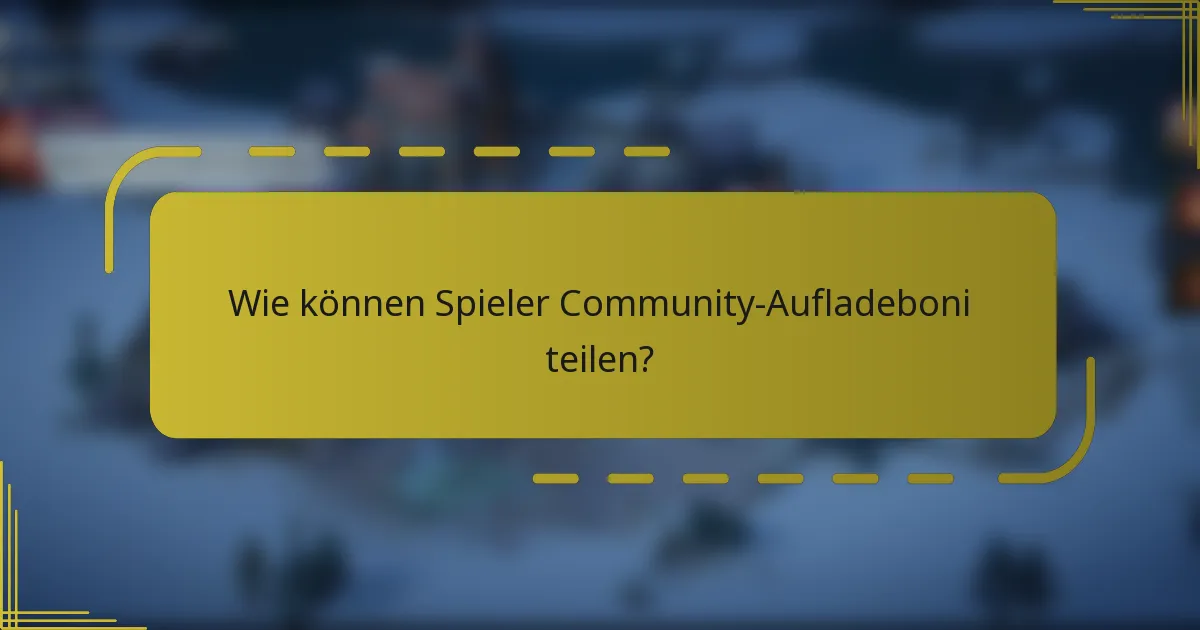 Wie können Spieler Community-Aufladeboni teilen?