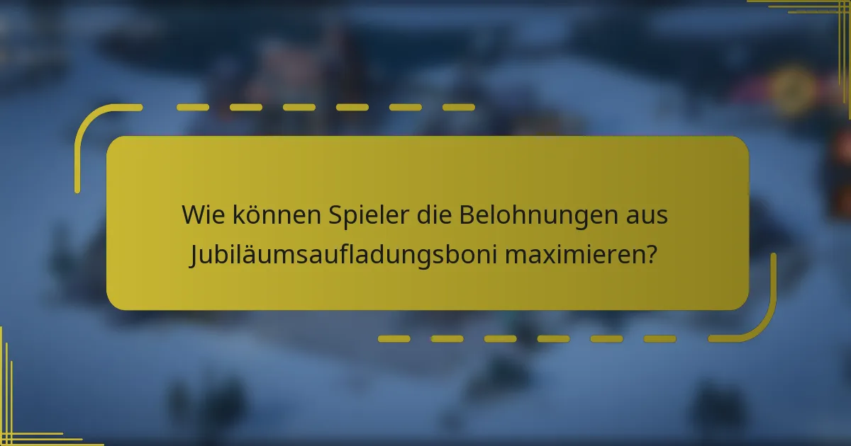 Wie können Spieler die Belohnungen aus Jubiläumsaufladungsboni maximieren?