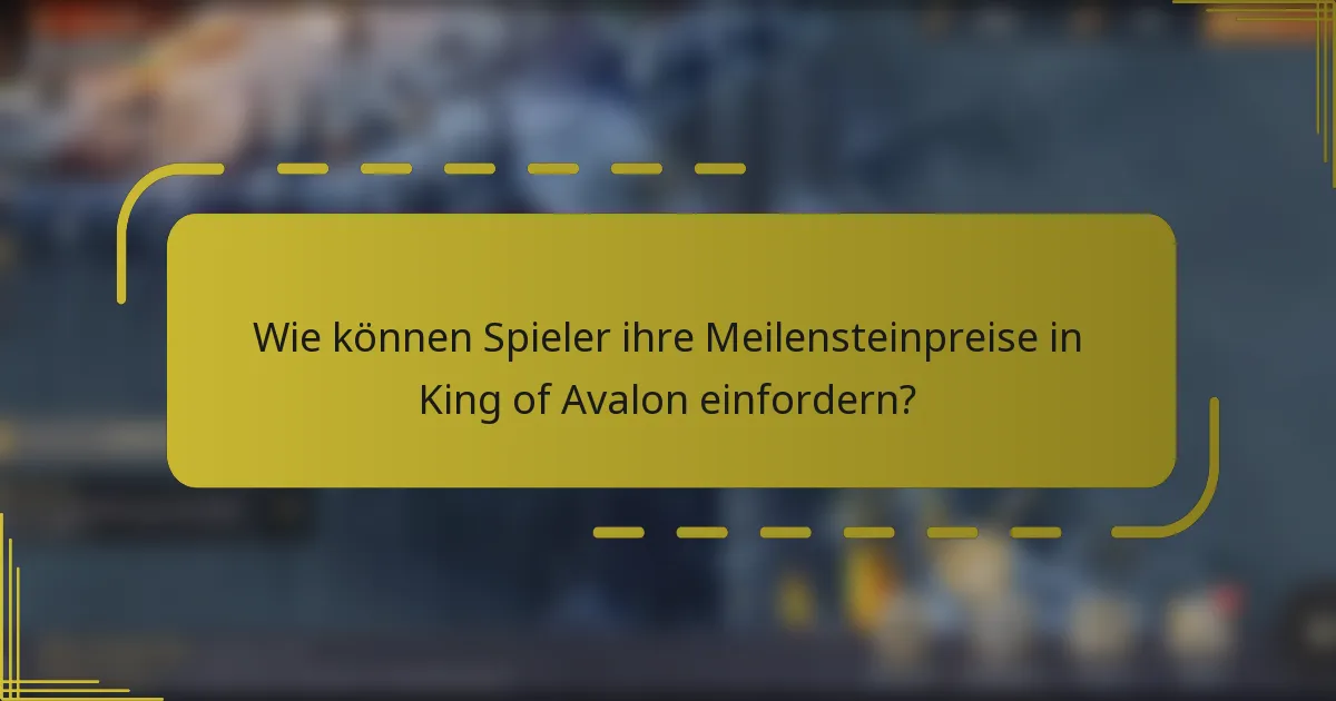 Wie können Spieler ihre Meilensteinpreise in King of Avalon einfordern?