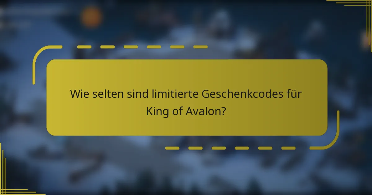 Wie selten sind limitierte Geschenkcodes für King of Avalon?