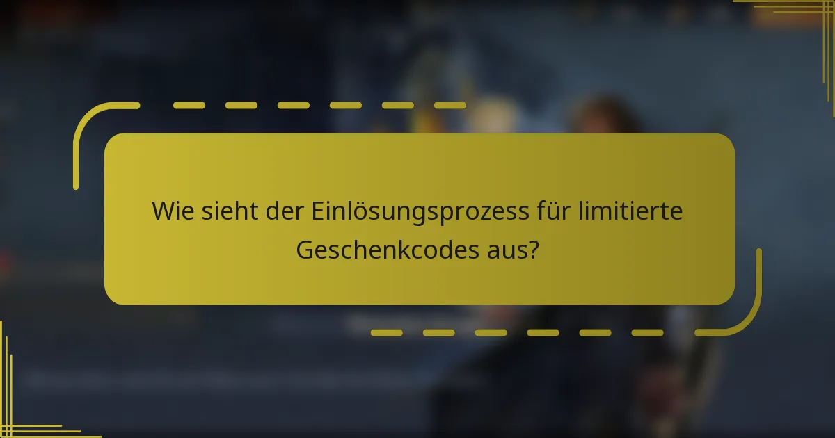 Wie sieht der Einlösungsprozess für limitierte Geschenkcodes aus?