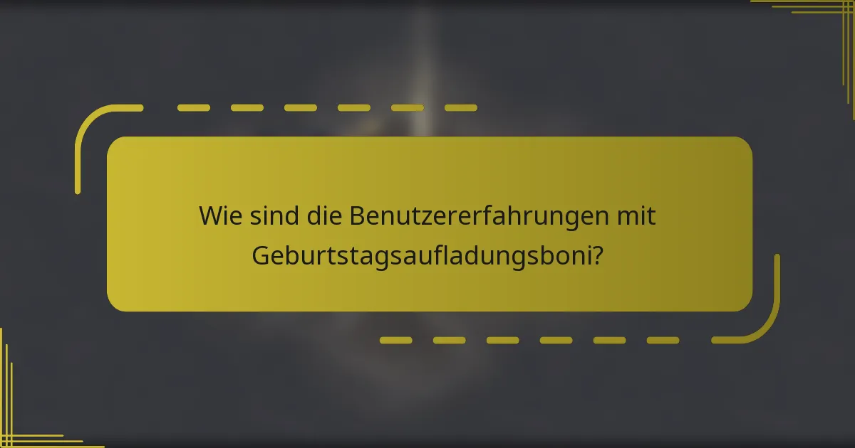 Wie sind die Benutzererfahrungen mit Geburtstagsaufladungsboni?