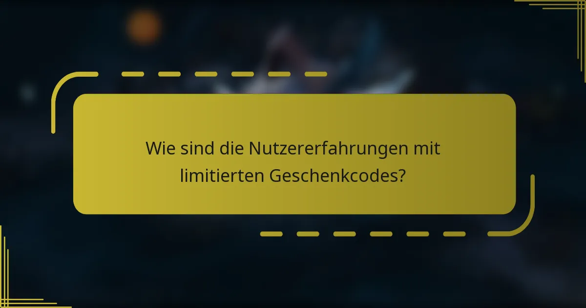 Wie sind die Nutzererfahrungen mit limitierten Geschenkcodes?