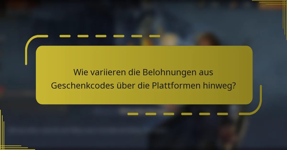 Wie variieren die Belohnungen aus Geschenkcodes über die Plattformen hinweg?