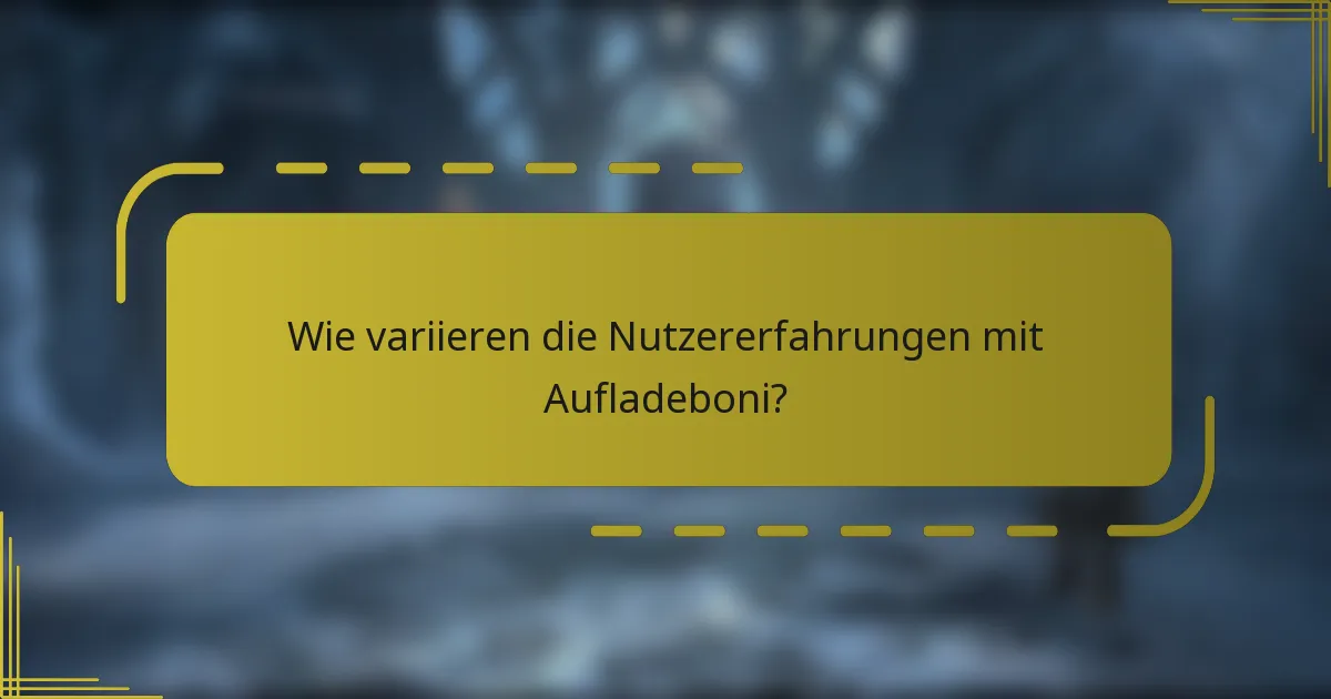 Wie variieren die Nutzererfahrungen mit Aufladeboni?