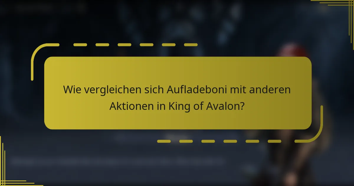 Wie vergleichen sich Aufladeboni mit anderen Aktionen in King of Avalon?