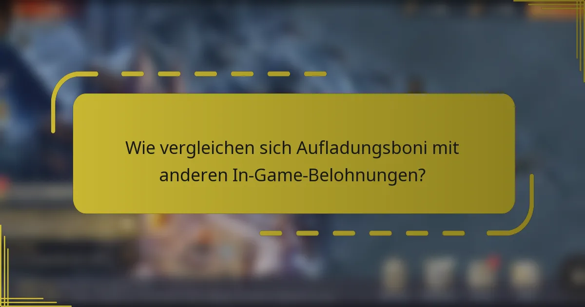 Wie vergleichen sich Aufladungsboni mit anderen In-Game-Belohnungen?