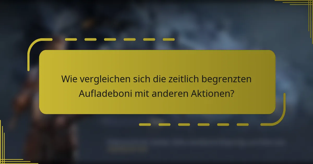 Wie vergleichen sich die zeitlich begrenzten Aufladeboni mit anderen Aktionen?