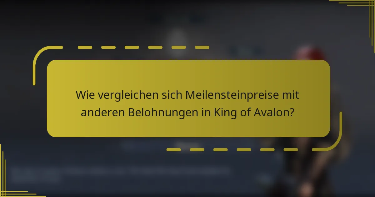 Wie vergleichen sich Meilensteinpreise mit anderen Belohnungen in King of Avalon?
