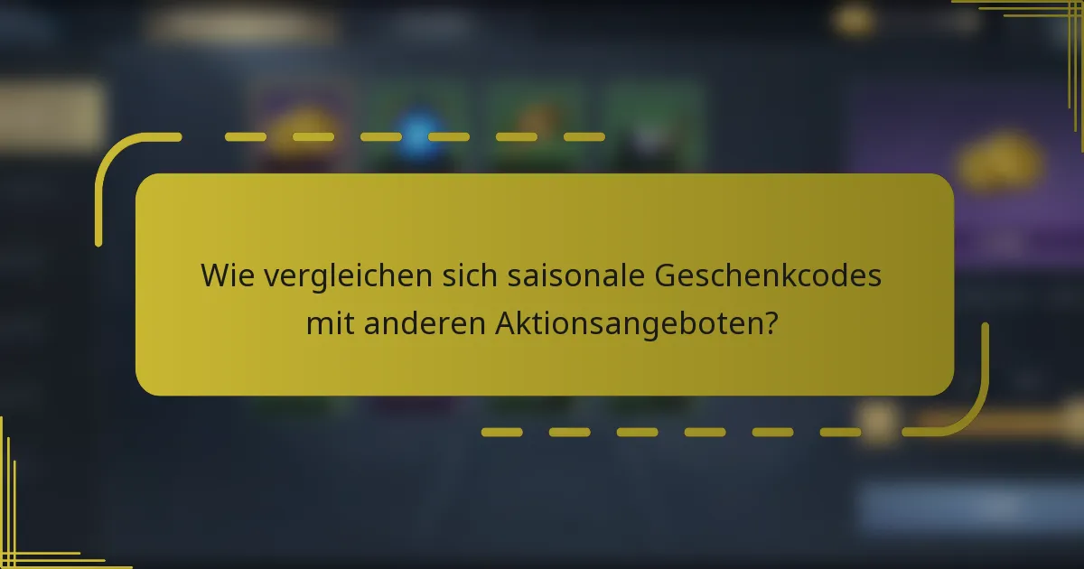 Wie vergleichen sich saisonale Geschenkcodes mit anderen Aktionsangeboten?